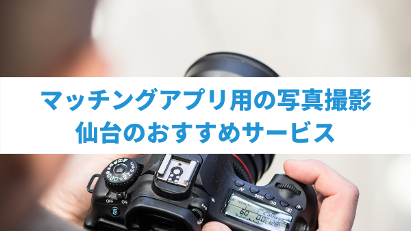 仙台でマッチングアプリの写真をプロに頼む