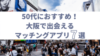 大阪で50代が出会えるおすすめのマッチングアプリ